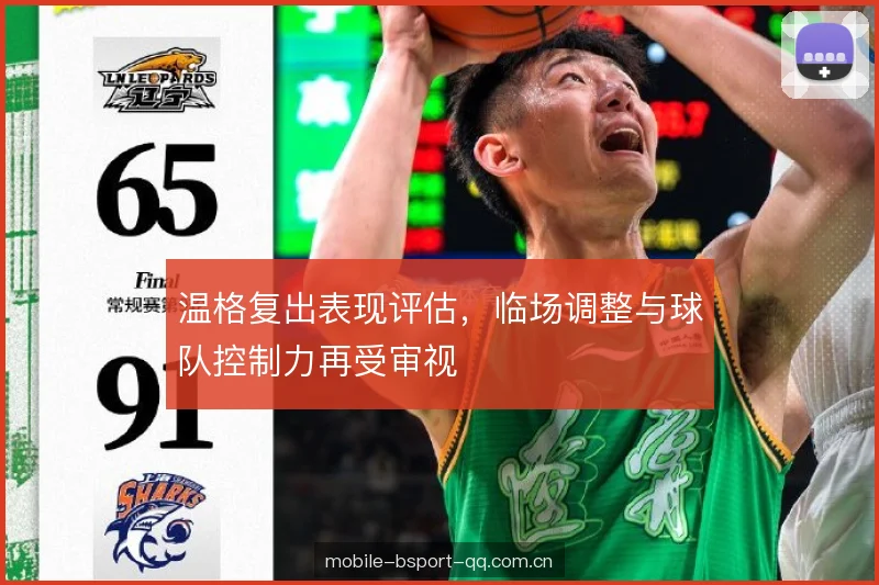 温格复出表现评估，临场调整与球队控制力再受审视